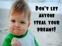 Don't Let Anyone Steal Your Dreams~